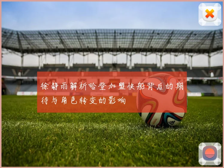 徐静雨解析哈登加盟快船背后的期待与角色转变的影响