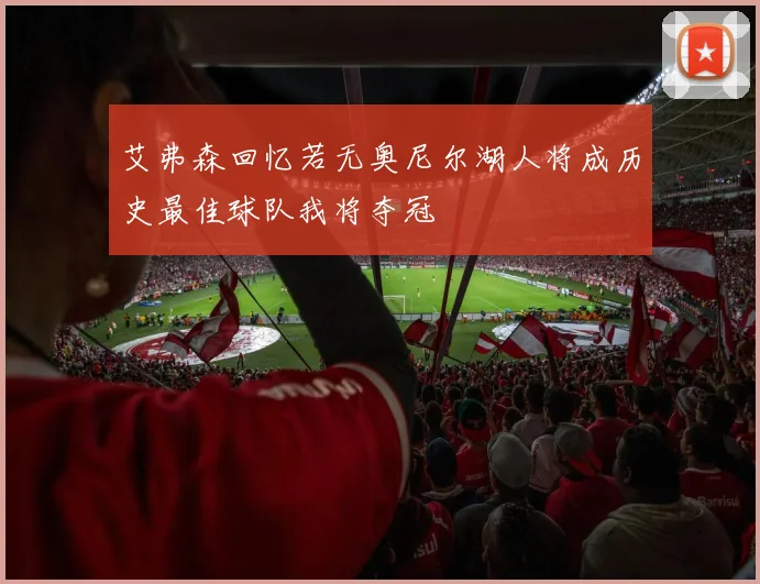 艾弗森回忆若无奥尼尔湖人将成历史最佳球队我将夺冠
